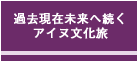 過去現在未来へ続く　アイヌ文化旅